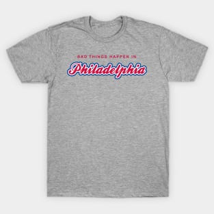 Bad Things Happen in Philadelphia T-Shirt